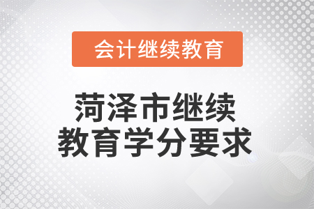 2025年菏澤市繼續(xù)教育學(xué)分要求 2025年菏澤市繼續(xù)教育學(xué)分要求