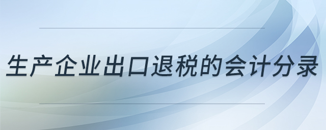 生產(chǎn)企業(yè)出口退稅的會計分錄 生產(chǎn)企業(yè)出口退稅的會計分錄