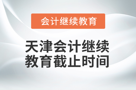 2025年天津會計繼續(xù)教育截止時間