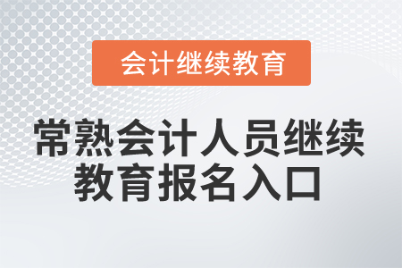 2025年常熟會(huì)計(jì)人員繼續(xù)教育報(bào)名入口 2025年常熟會(huì)計(jì)人員繼續(xù)教育報(bào)名入口