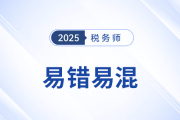 2025年稅務(wù)師《稅法二》易錯(cuò)易混知識(shí)點(diǎn)匯總