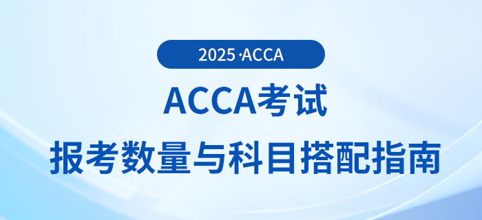 acca考試報(bào)考數(shù)量與科目搭配指南，快來關(guān)注！