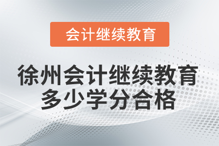 2025年徐州會計繼續(xù)教育多少學(xué)分合格？