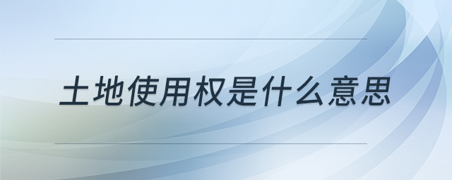 土地使用權(quán)是什么意思 土地使用權(quán)是什么意思