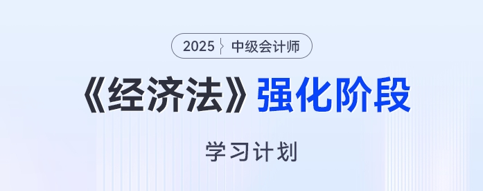 2025年中級會計《經濟法》強化階段學習計劃來了，開啟備考“加速度”！