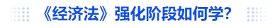 中級會計《經濟法》強化階段如何學？