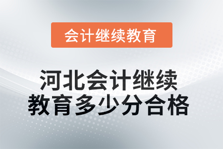 2025年河北會計繼續(xù)教育多少分合格？