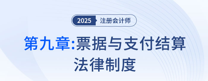 第九章票據(jù)與支付結(jié)算法律制度_25年注會(huì)經(jīng)濟(jì)法習(xí)題隨章演練 第九章票據(jù)與支付結(jié)算法律制度_25年注會(huì)經(jīng)濟(jì)法習(xí)題隨章演練