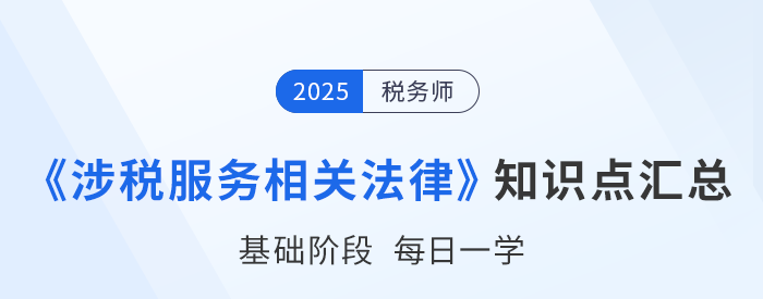 2025年稅務(wù)師《涉稅服務(wù)相關(guān)法律》基礎(chǔ)知識點匯總，速來打卡！