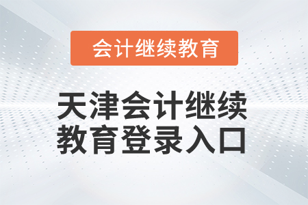 2025年天津會(huì)計(jì)繼續(xù)教育登錄入口