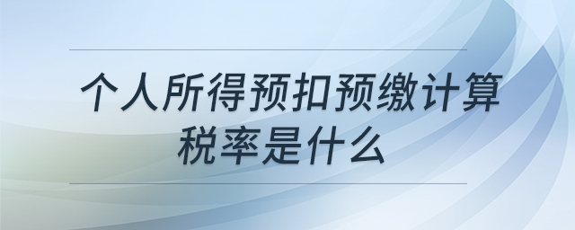 個(gè)人所得預(yù)扣預(yù)繳計(jì)算稅率是什么