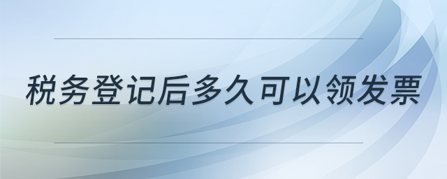 稅務登記后多久可以領發(fā)票