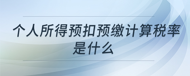 個(gè)人所得預(yù)扣預(yù)繳計(jì)算稅率是什么 個(gè)人所得預(yù)扣預(yù)繳計(jì)算稅率是什么