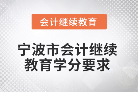 2025年度寧波市會(huì)計(jì)人員繼續(xù)教育學(xué)分要求 2025年度寧波市會(huì)計(jì)人員繼續(xù)教育學(xué)分要求