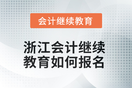 2025年浙江會(huì)計(jì)人員繼續(xù)教育如何報(bào)名？