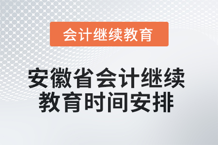 2025年安徽省會(huì)計(jì)繼續(xù)教育時(shí)間安排 2025年安徽省會(huì)計(jì)繼續(xù)教育時(shí)間安排