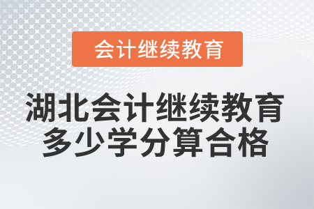 2025年湖北會計繼續(xù)教育多少學(xué)分算合格？
