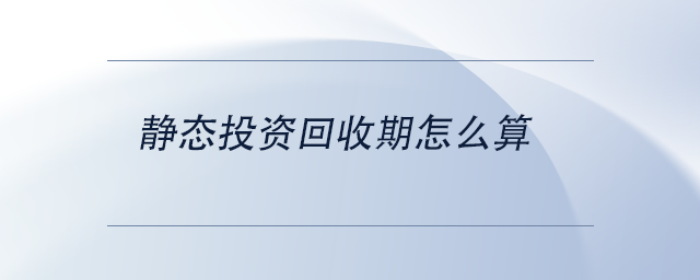 中級會計靜態(tài)投資回收期怎么算