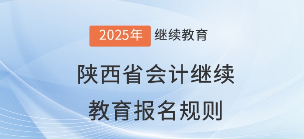 2025年陜西省會(huì)計(jì)繼續(xù)教育報(bào)名規(guī)則