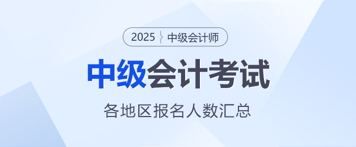 最新統(tǒng)計(jì)！2025年中級(jí)會(huì)計(jì)考試全國(guó)各地區(qū)報(bào)名人數(shù)匯總 