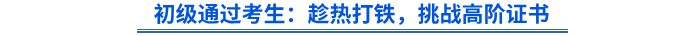 初級(jí)通過考生：趁熱打鐵，挑戰(zhàn)高階證書