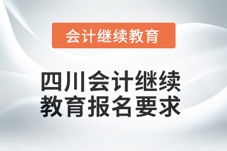 2025年四川會(huì)計(jì)繼續(xù)教育報(bào)名要求