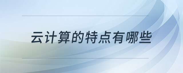 云計算的特點有哪些 云計算的特點有哪些