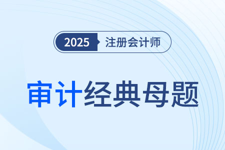 審計(jì)證據(jù)_2025年注會(huì)審計(jì)經(jīng)典母題