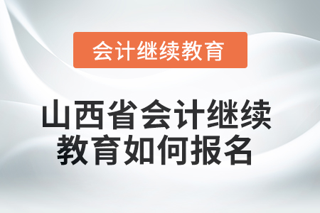 2025年度山西省會(huì)計(jì)繼續(xù)教育如何報(bào)名？
