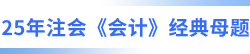 25年注會(huì)會(huì)計(jì)經(jīng)典母題 25年注會(huì)會(huì)計(jì)經(jīng)典母題