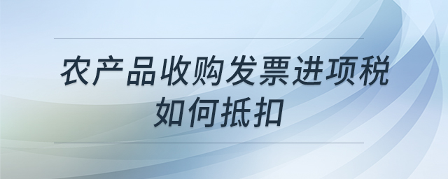 農產品收購發(fā)票進項稅如何抵扣