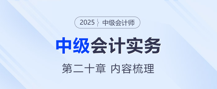2025年《中級(jí)會(huì)計(jì)實(shí)務(wù)》第二十章考情分析及重要內(nèi)容梳理