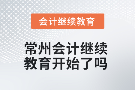 常州2025年會(huì)計(jì)繼續(xù)教育開始了嗎? 常州2025年會(huì)計(jì)繼續(xù)教育開始了嗎?