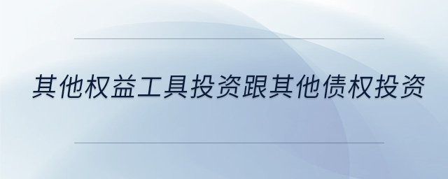 其他權(quán)益工具投資跟其他債權(quán)投資 其他權(quán)益工具投資跟其他債權(quán)投資