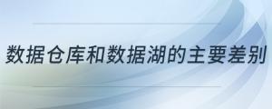 數(shù)據(jù)倉(cāng)庫(kù)和數(shù)據(jù)湖的主要差別