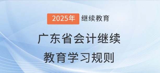 2025年廣東省會(huì)計(jì)繼續(xù)教育學(xué)習(xí)規(guī)則