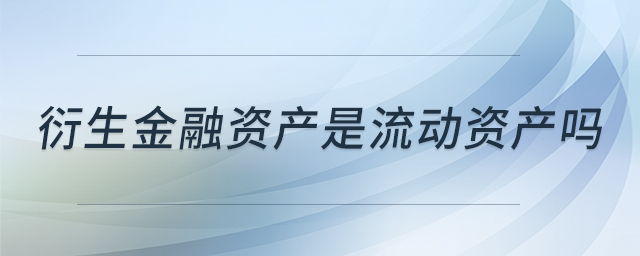 衍生金融資產是流動資產嗎 衍生金融資產是流動資產嗎