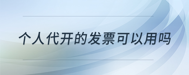 個(gè)人代開(kāi)的發(fā)票可以用嗎