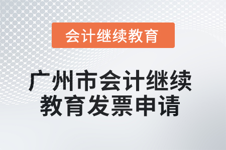 2025年廣州市會計繼續(xù)教育發(fā)票申請流程 2025年廣州市會計繼續(xù)教育發(fā)票申請流程