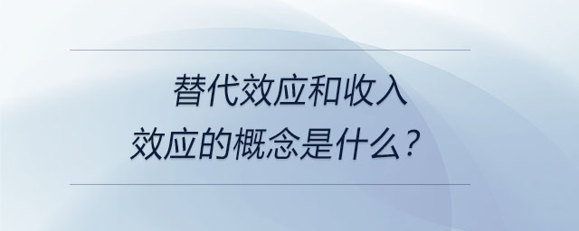 替代效應和收入效應的概念是什么？