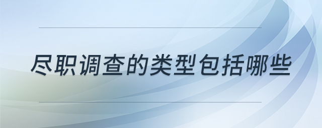 盡職調(diào)查的類型包括哪些 盡職調(diào)查的類型包括哪些