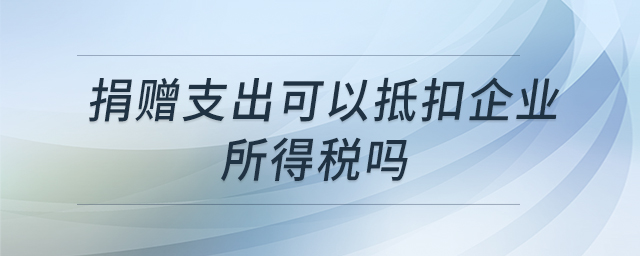捐贈(zèng)支出可以抵扣企業(yè)所得稅嗎
