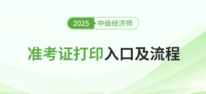 2025年中級(jí)經(jīng)濟(jì)師考試準(zhǔn)考證打印入口及流程
