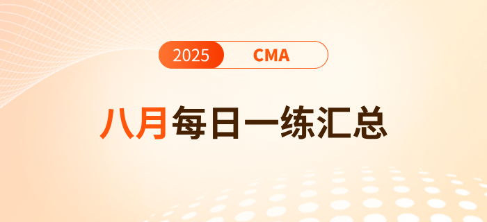 2025年cma考試八月份每日一練匯總 2025年cma考試八月份每日一練匯總