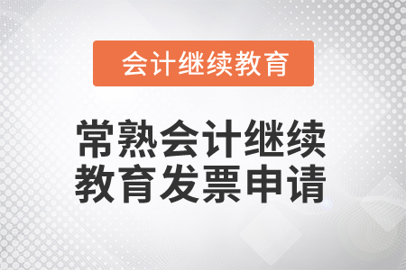 2025年常熟會計繼續(xù)教育發(fā)票申請 2025年常熟會計繼續(xù)教育發(fā)票申請