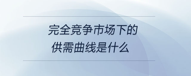 完全競爭市場下的供需曲線是什么