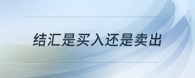 結(jié)匯是買(mǎi)入還是賣(mài)出