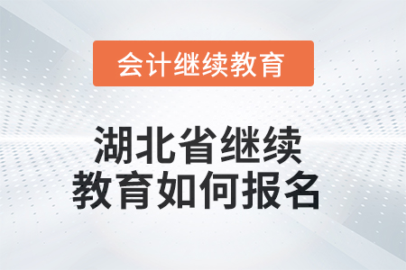 2025年湖北省繼續(xù)教育如何報名？