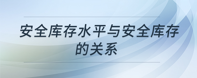 安全庫存水平與安全庫存的關(guān)系