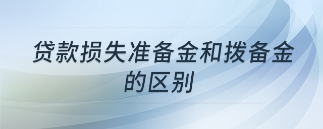 貸款損失準(zhǔn)備金和撥備金的區(qū)別 貸款損失準(zhǔn)備金和撥備金的區(qū)別